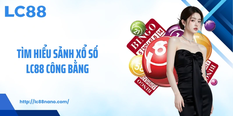 Tìm hiểu sảnh xổ số LC88 công bằng