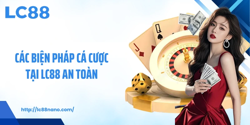 Các biện pháp cá cược tại LC88 an toàn