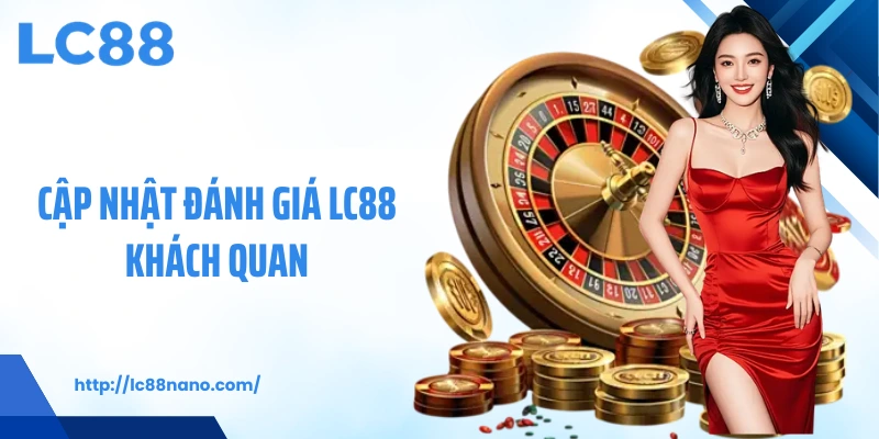 Cập nhật đánh giá LC88 khách quan