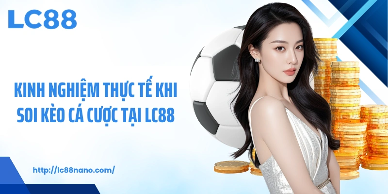 Kinh nghiệm thực tế khi soi kèo cá cược tại LC88
