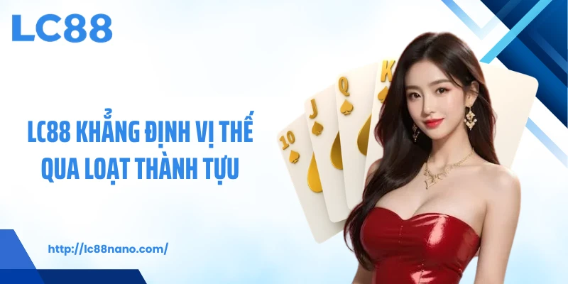 LC88 khẳng định vị thế qua loạt thành tựu